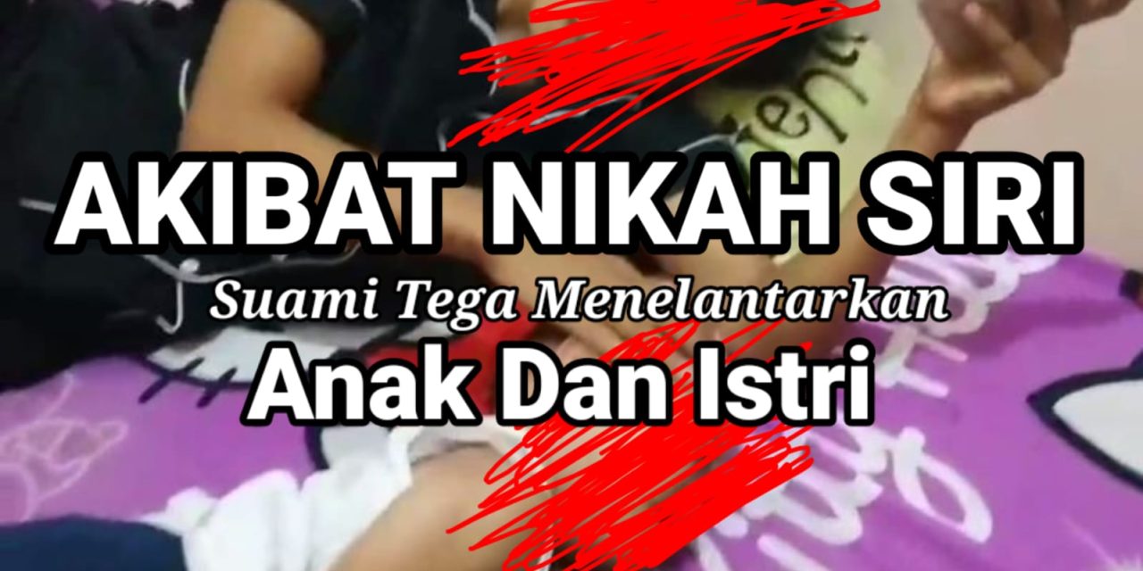 KDRT Akibat Nikah Siri, Suami Tega Tinggalkan Anak Dan Istri